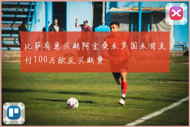 比萨有意买断阿金桑米罗国米将支付100万欧反买断费